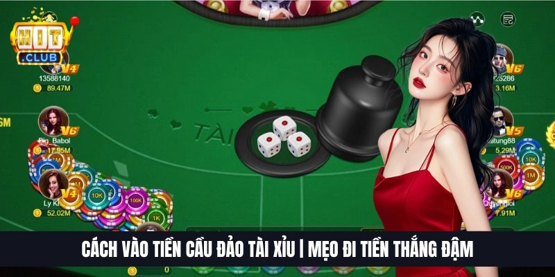 Cách Vào Tiền Cầu Đảo Tài Xỉu | Mẹo Đi Tiền Thắng Đậm