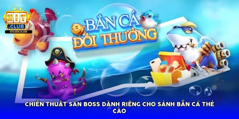 Chiến thuật săn Boss dành riêng cho sảnh bắn cá thẻ cào Chiến thuật săn Boss dành riêng cho sảnh bắn cá thẻ cào
